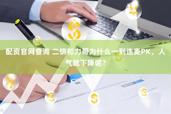 配资官网查询 二饼和力哥为什么一到连麦PK，人气就下降呢？